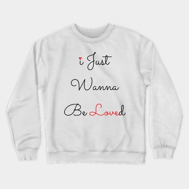 I Just Wanna Be Loved Crewneck Sweatshirt by Holly ship